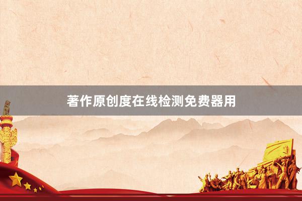 著作原创度在线检测免费器用